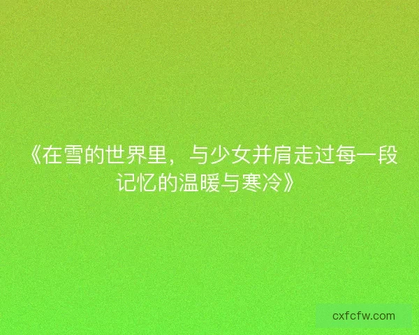 《在雪的世界里，与少女并肩走过每一段记忆的温暖与寒冷》